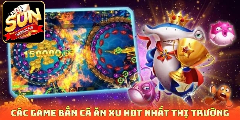 Bắn Cá Săn Xu - Săn Thưởng Thả Ga Rinh Quà Cực Giá Trị 3 Các game bắn cá ăn xu hot nhất thị trường