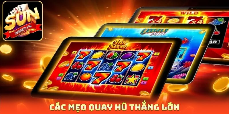 Mẹo Quay Hũ Thắng Tiền Tỷ Về Túi Hiệu Quả Cho Tân Thủ 3 Các mẹo quay hũ thắng lớn