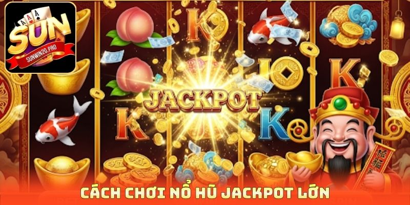 Nổ Hũ Jackpot Lớn - Thỏa Sức Chơi Game Nhận Về Tiền Tỷ 3 Cách chơi nổ hũ jackpot lớn