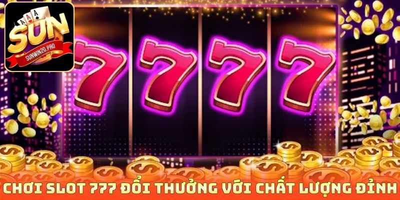 Slot 777 Đổi Thưởng - Game Nổ Hũ Kinh Điển Cho Bet Thủ 3 Chơi slot 777 đổi thưởng với chất lượng đỉnh
