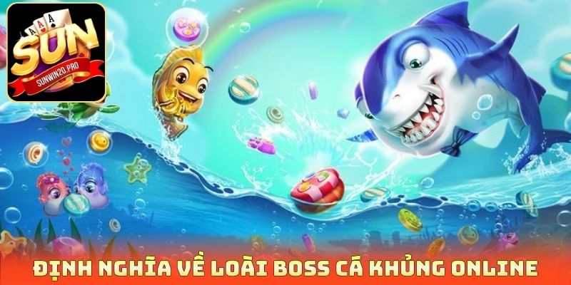 Boss Cá Khủng Online - Đại Chiến Săn Thưởng Nhận Quà Khủng 2 Định nghĩa về loài Boss cá khủng online