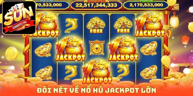 Nổ Hũ Jackpot Lớn - Thỏa Sức Chơi Game Nhận Về Tiền Tỷ 2 Đôi nét về nổ hũ jackpot lớn