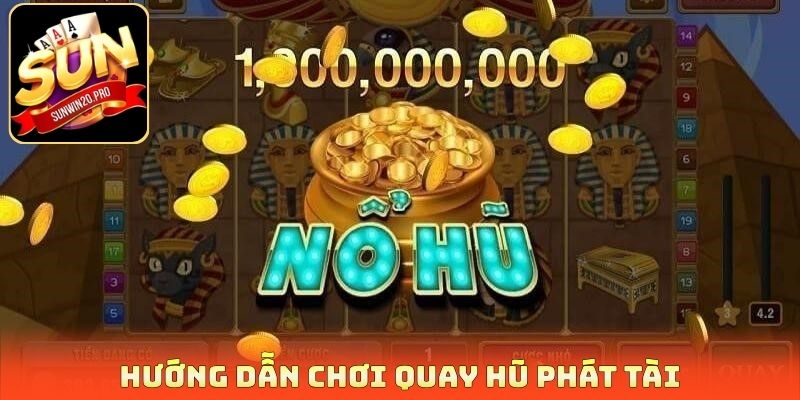 Hướng dẫn chơi quay hũ phát tài