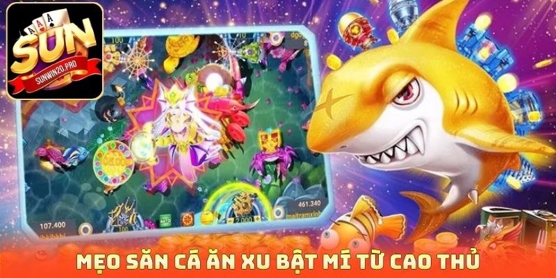 Bắn Cá Săn Xu - Săn Thưởng Thả Ga Rinh Quà Cực Giá Trị 4 Mẹo săn cá ăn xu bật mí từ cao thủ