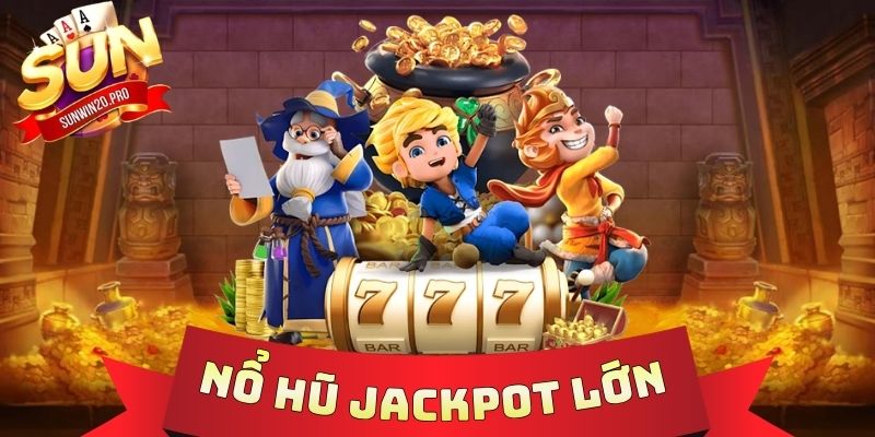 Nổ Hũ Jackpot Lớn - Thỏa Sức Chơi Game Nhận Về Tiền Tỷ 1 Nổ Hũ Jackpot Lớn