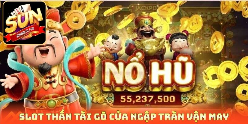 Slot Jackpot Online - Cơ Hội Săn Hũ Đổi Đời Nhận Thưởng Lớn 4 Slot Thần tài gõ cửa ngập tràn vận may