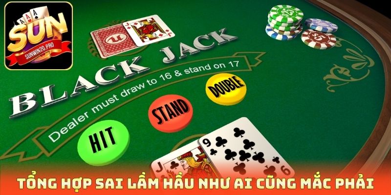 Blackjack Rút Bài Chuẩn - 3 Cách Bất Bại Hạ Gục Mọi Đối Thủ 4 Tổng hợp sai lầm hầu như ai cũng mắc phải