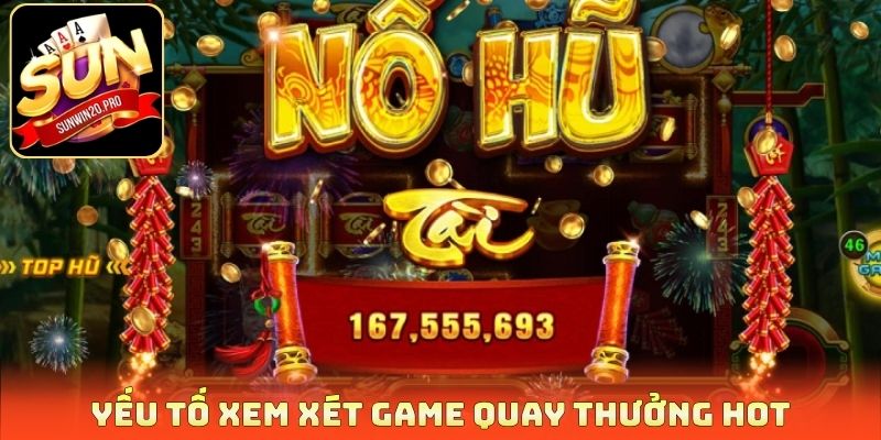 Game Quay Thưởng Hot - Điểm Danh 5 Siêu Phẩm Ăn Khách 2026 2 Yếu tố xem xét game quay thưởng hot